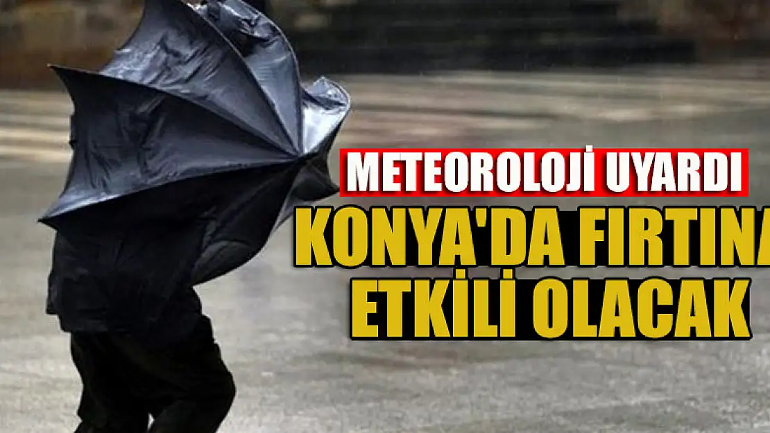 Meteoroloji uyardı: Konya'da fırtına etkili olacak