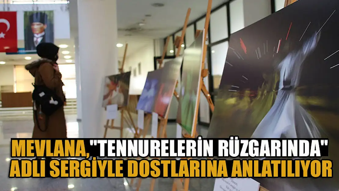 Mevlana, 'Tennurelerin Rüzgarında' adlı sergiyle dostlarına anlatılıyor