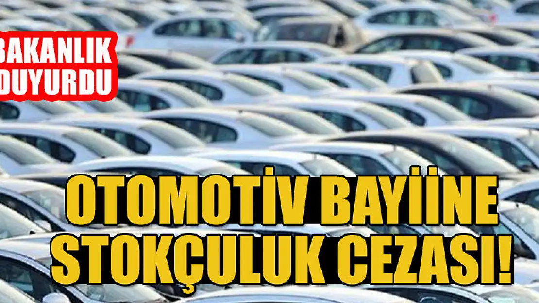 Otomotiv bayiine stokçuluk cezası! Bakanlık duyurdu