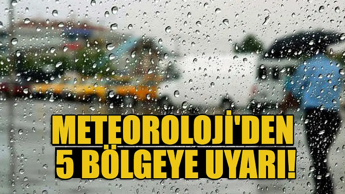 Meteoroloji'den 5 bölgeye uyarı!