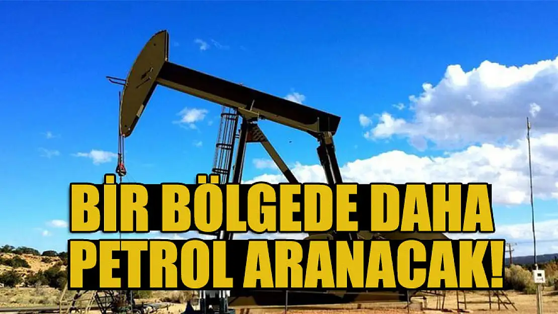 Bir bölgede daha petrol aranacak!