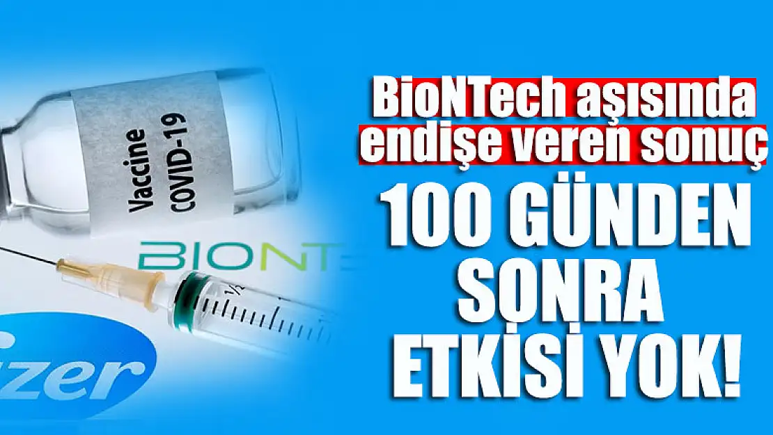 BioNTech aşısında endişe veren sonuç yayınlandı: 100 günden sonra etkisi yok