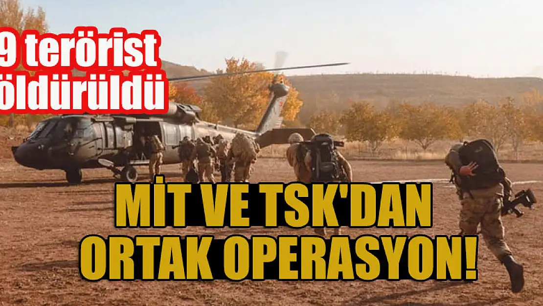 MİT ve TSK'dan ortak operasyon: 9 terörist etkisiz hale getirildi