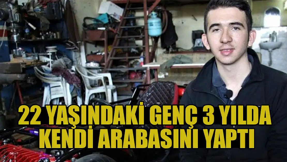 22 yaşındaki genç  3 yılda kendi arabasını yaptı