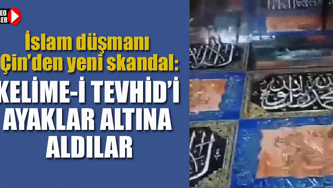 İslam düşmanı Çin'den yeni skandal:  Kelime-i Tevhid'i ayaklar altına aldılar