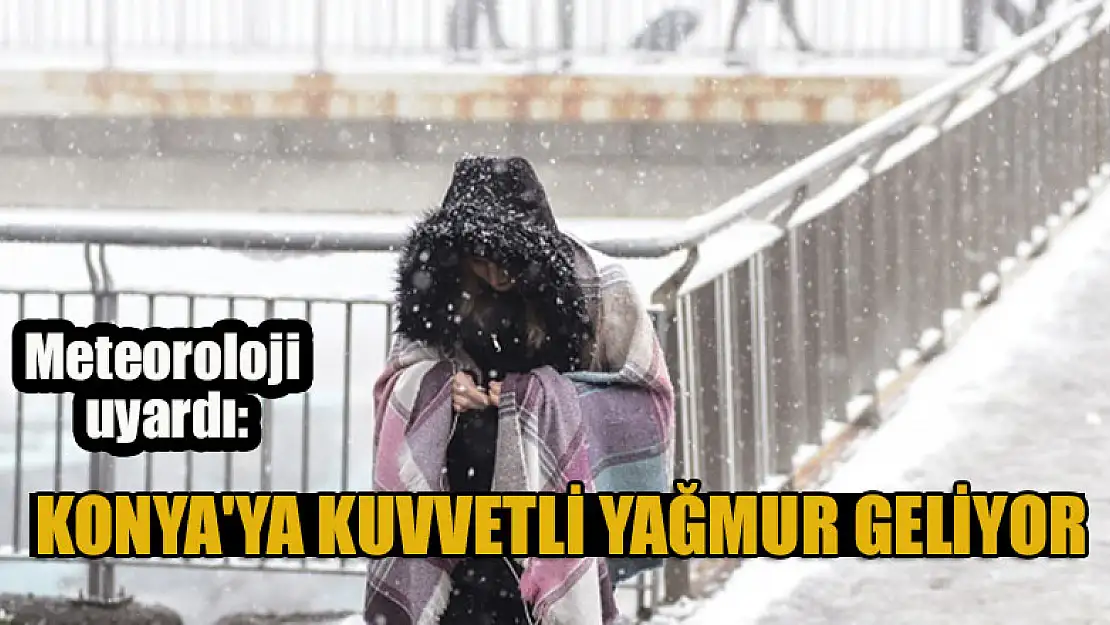 Meteoroloji uyardı: Konya'ya kuvvetli yağmur geliyor