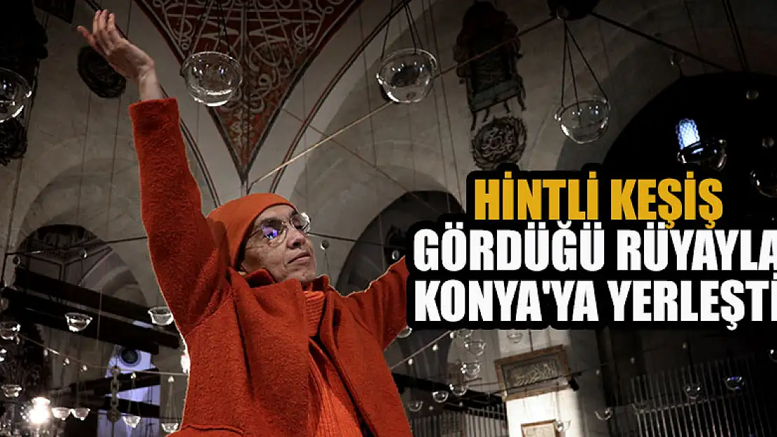 Hintli keşiş gördüğü rüyayla Konya'ya yerleşti