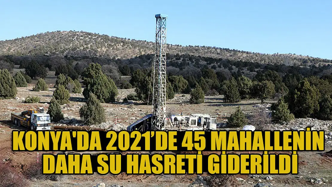 Konya'da 2021'de 45 mahallenin daha su hasreti giderildi