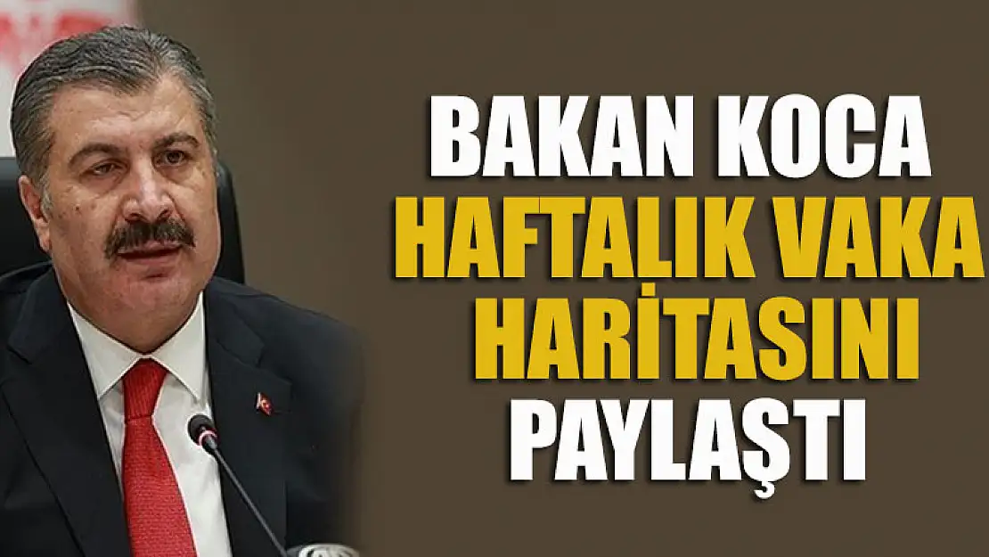 Bakan Koca haftalık vaka haritasını paylaştı