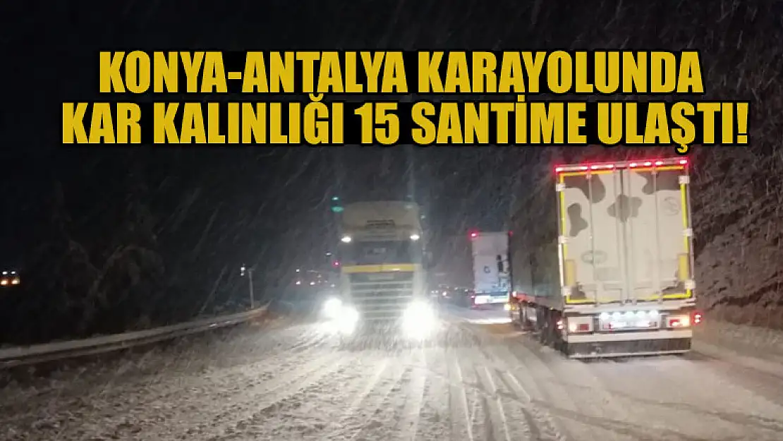 Konya-Antalya karayolunda kar kalınlığı 15 santime ulaştı!