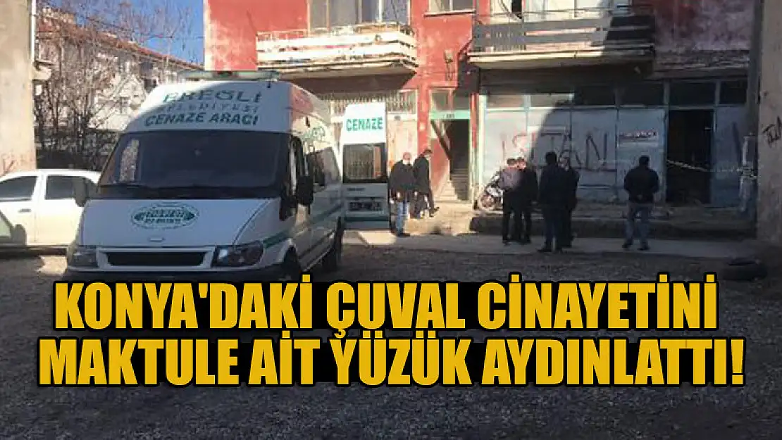 Konya'daki çuval cinayetini maktule ait yüzük aydınlattı