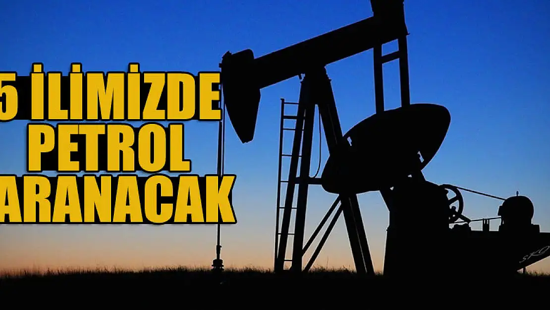 İzin verildi! 5 ilimizde petrol aranacak