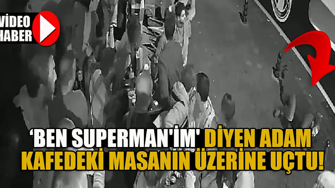 'Ben Superman'im' diyen adam kafedeki masanın üzerine uçtu