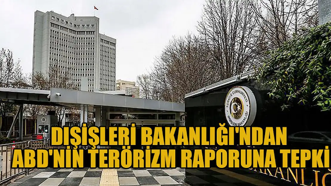 Dışişleri Bakanlığı'ndan ABD'nin terörizm raporuna tepki