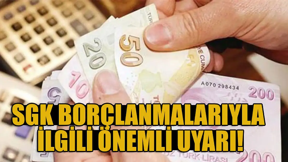 SGK borçlanmalarıyla ilgili önemli uyarı!