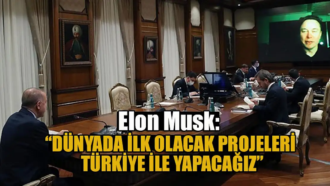 Elon Musk: Dünyada ilk olacak projeleri Türkiye ile yapacağız