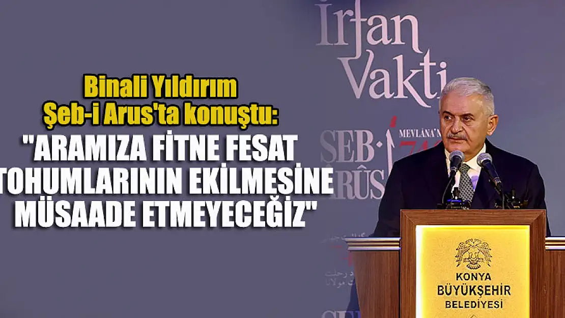 Binali Yıldırım Şeb-i Arus'ta konuştu: 'Aramıza fitne fesat tohumlarının ekilmesine müsaade etmeyeceğiz'