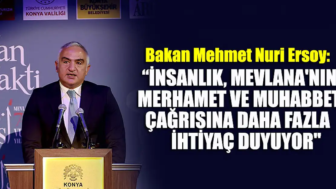 Bakan Ersoy: insanlık, Mevlana'nın merhamet ve muhabbet çağrısına daha fazla ihtiyaç duyuyor'