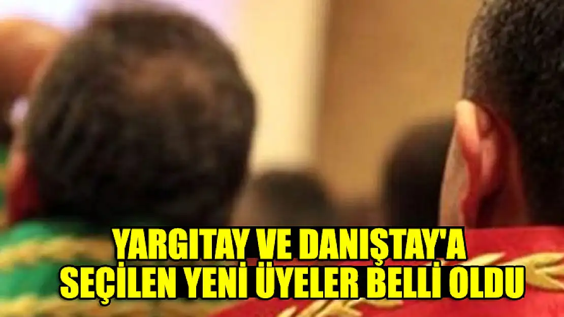 Yargıtay ve Danıştay'a seçilen yeni üyeler belli oldu