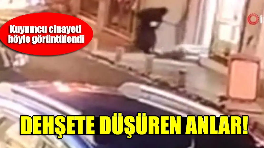 Dehşete düşüren anlar! Kuyumcu cinayeti böyle görüntülendi