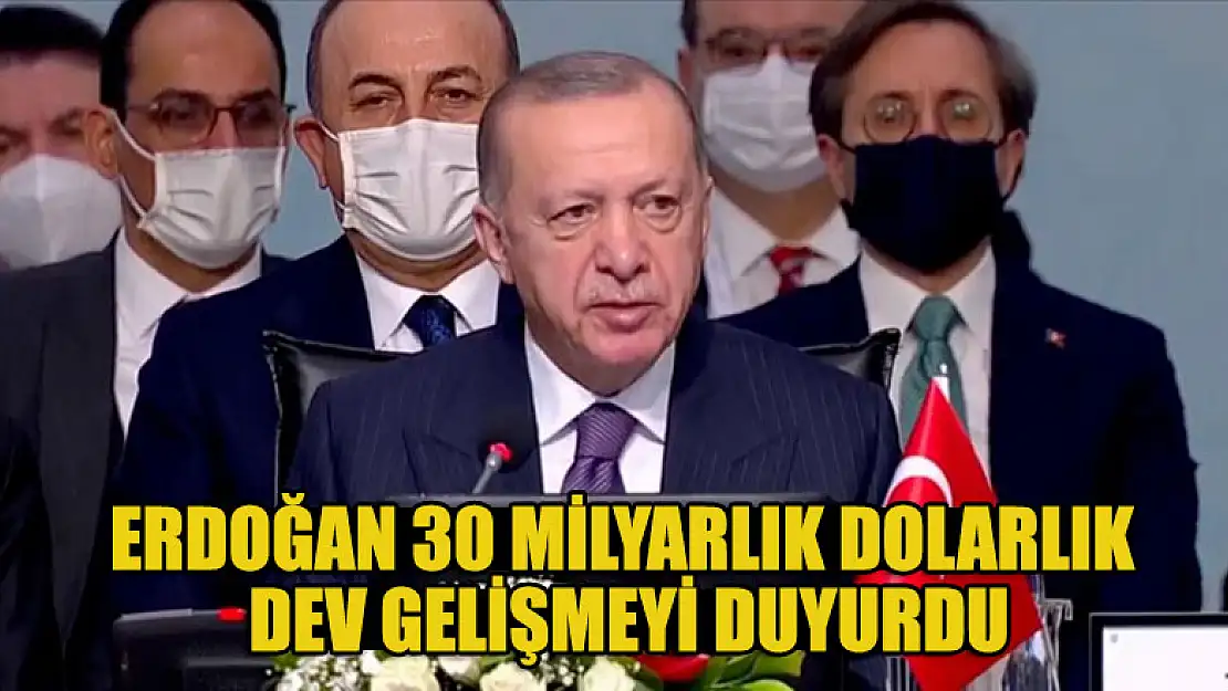 Cumhurbaşkanı Erdoğan 30 milyarlık dolarlık dev gelişmeyi duyurdu