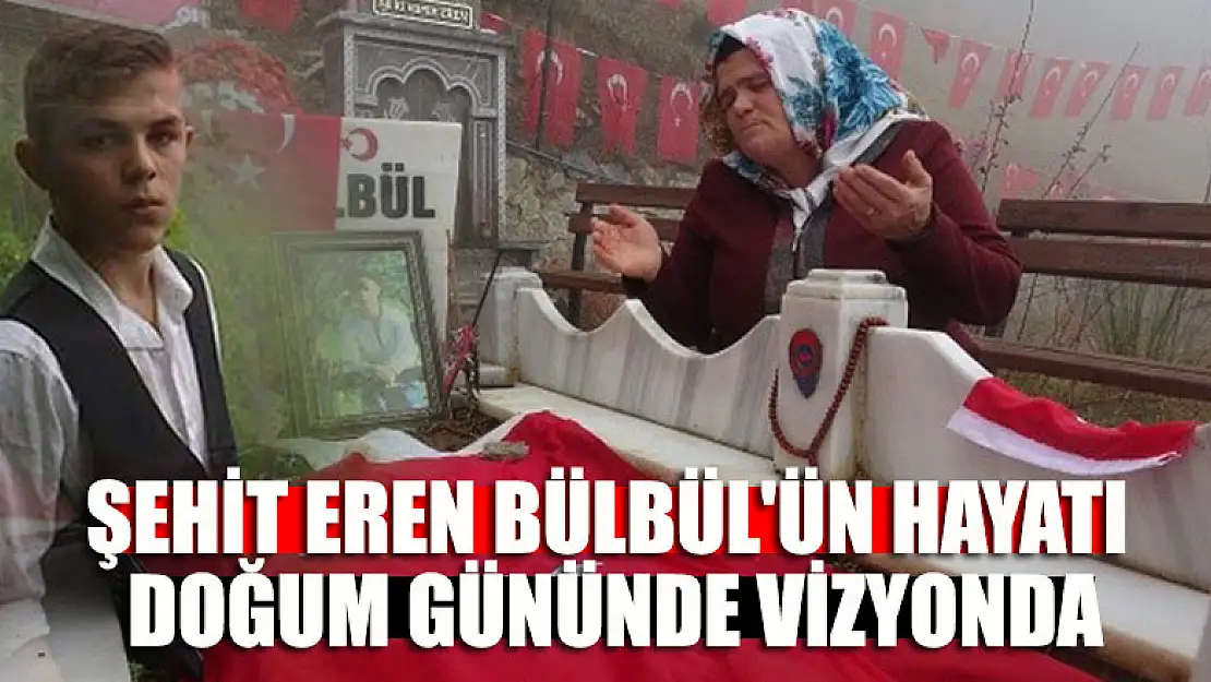 Şehit Eren Bülbül'ün hayatı doğum gününde vizyonda