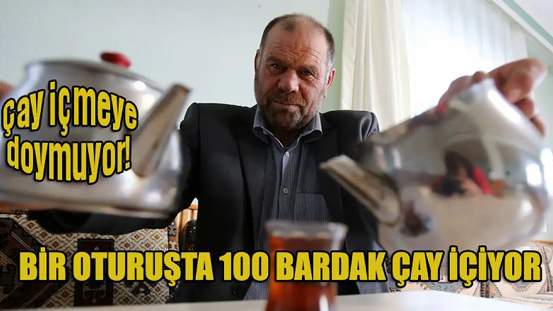 Çay içmeye doymuyor! Bir oturuşta 100 bardak çay içiyor