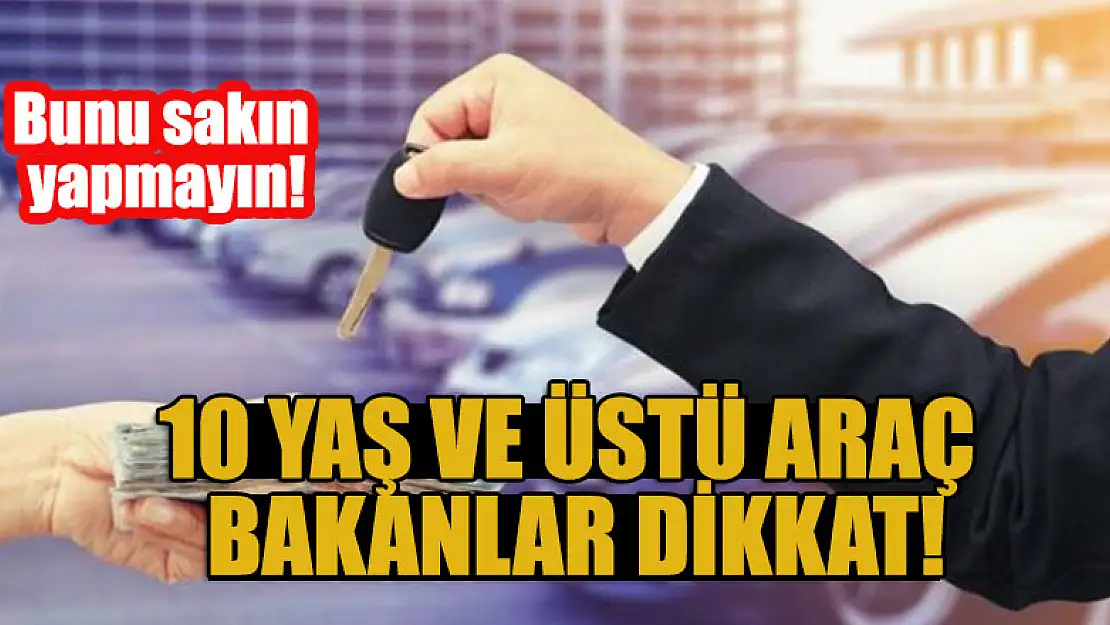 10 yaş ve üstü araç bakanlar dikkat! Bunu sakın yapmayın