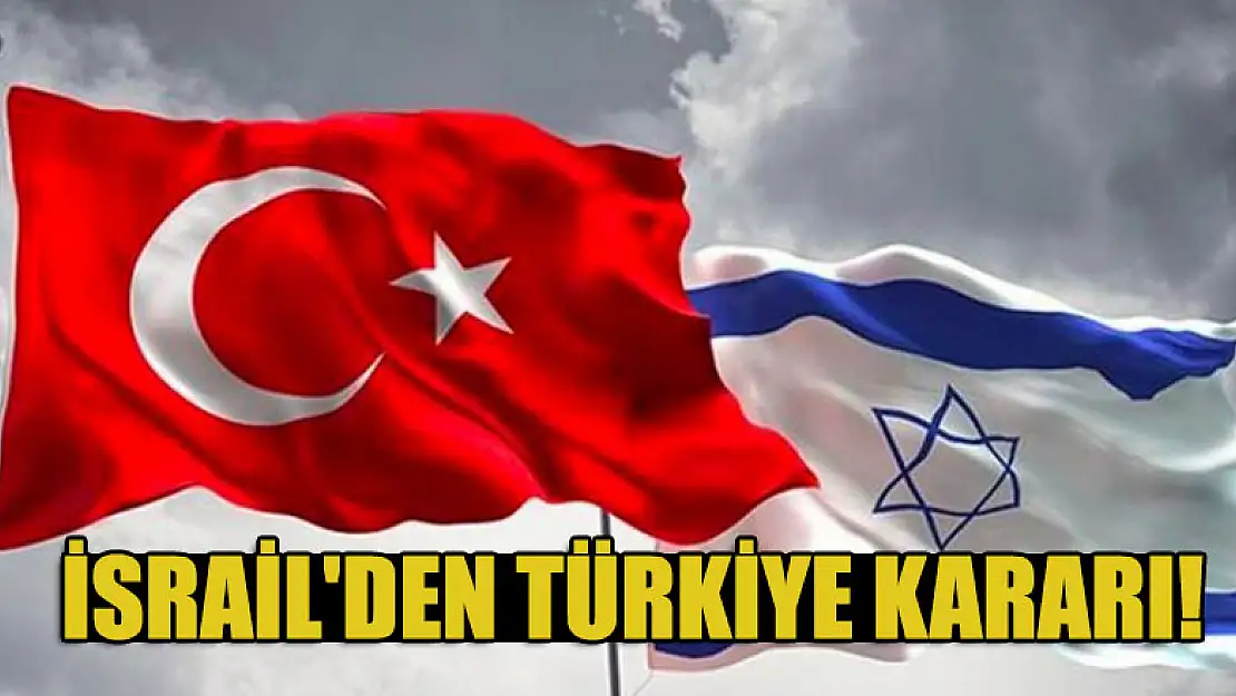 İsrail'den Türkiye kararı!