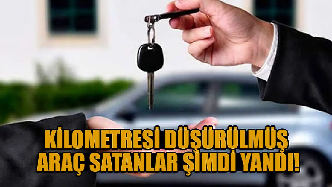 Kilometresi düşürülmüş araç satanlar şimdi yandı!