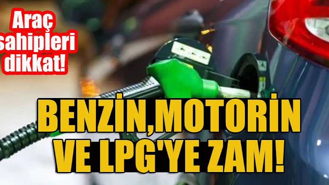 Araç sahipleri dikkat! Benzin, motorin ve LPG'ye zam