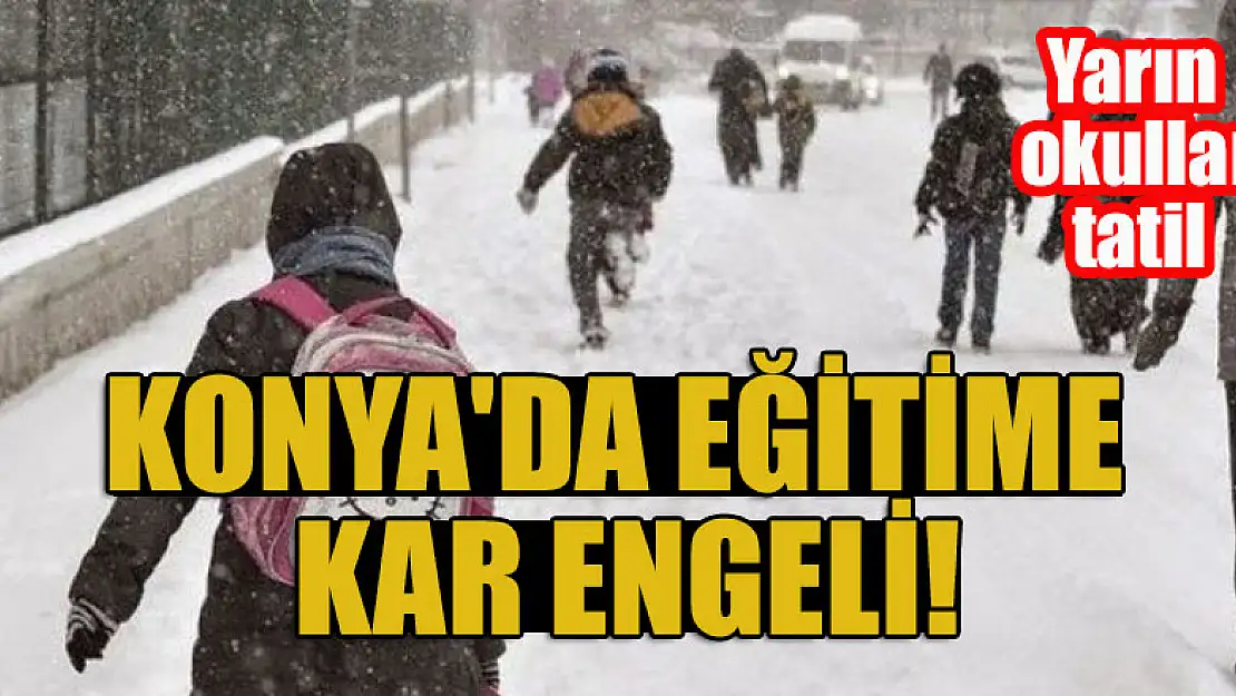 Konya'da eğitime kar engeli! Okullar yarın tatil!