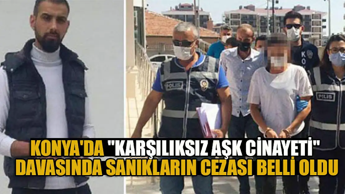 Konya'da 'Karşılıksız aşk cinayeti' davasında sanıkların cezası belli oldu