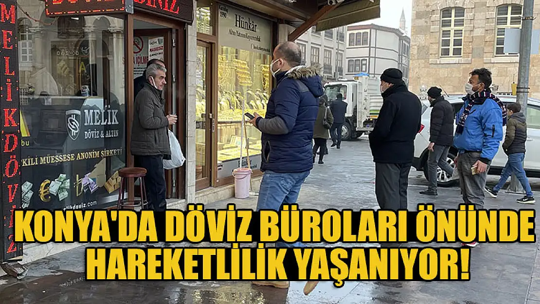 Konya'da döviz büroları önünde hareketlilik yaşanıyor