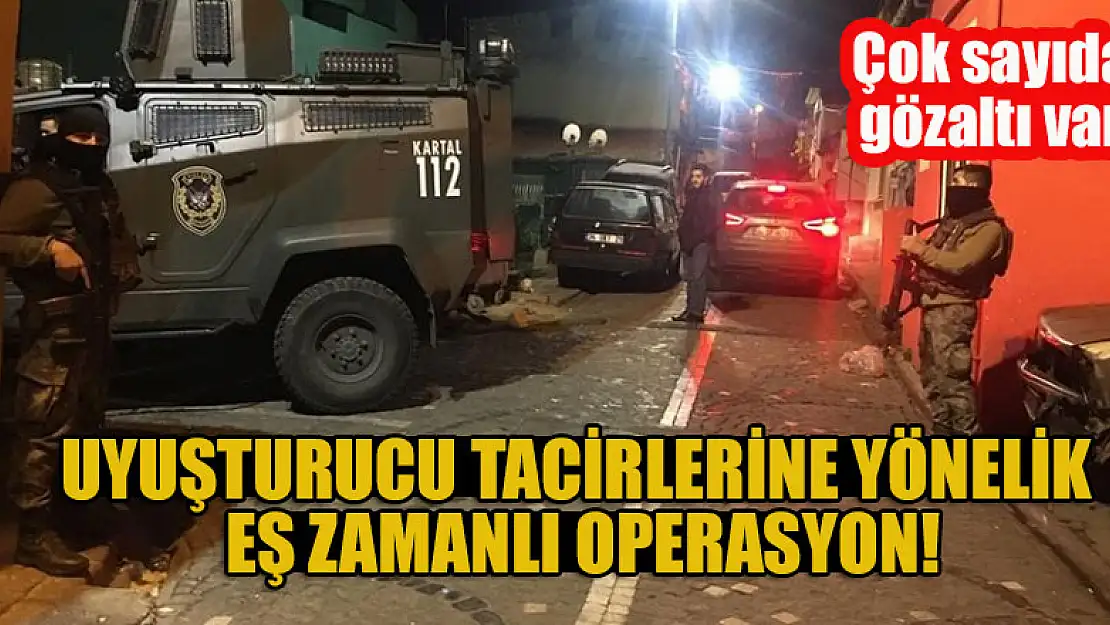 Uyuşturucu tacirlerine yönelik eş zamanlı operasyon: Çok sayıda gözaltı var