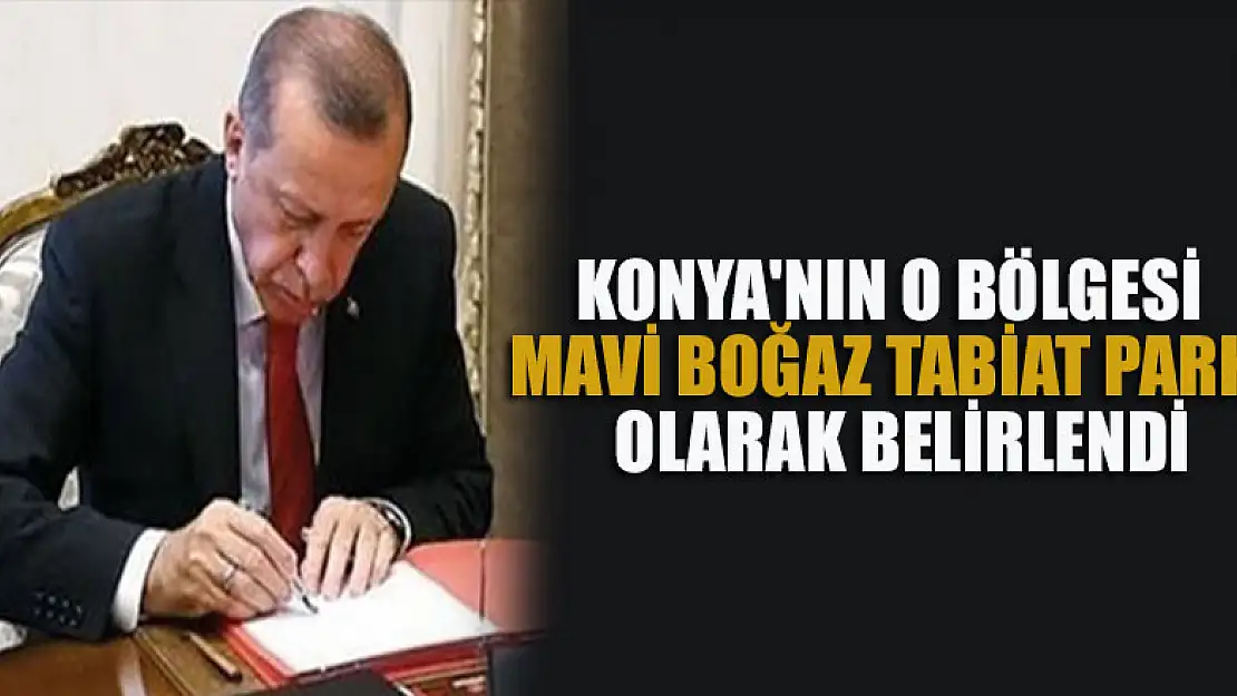 Konya'nın o bölgesi Mavi Boğaz Tabiat Parkı olarak belirlendi