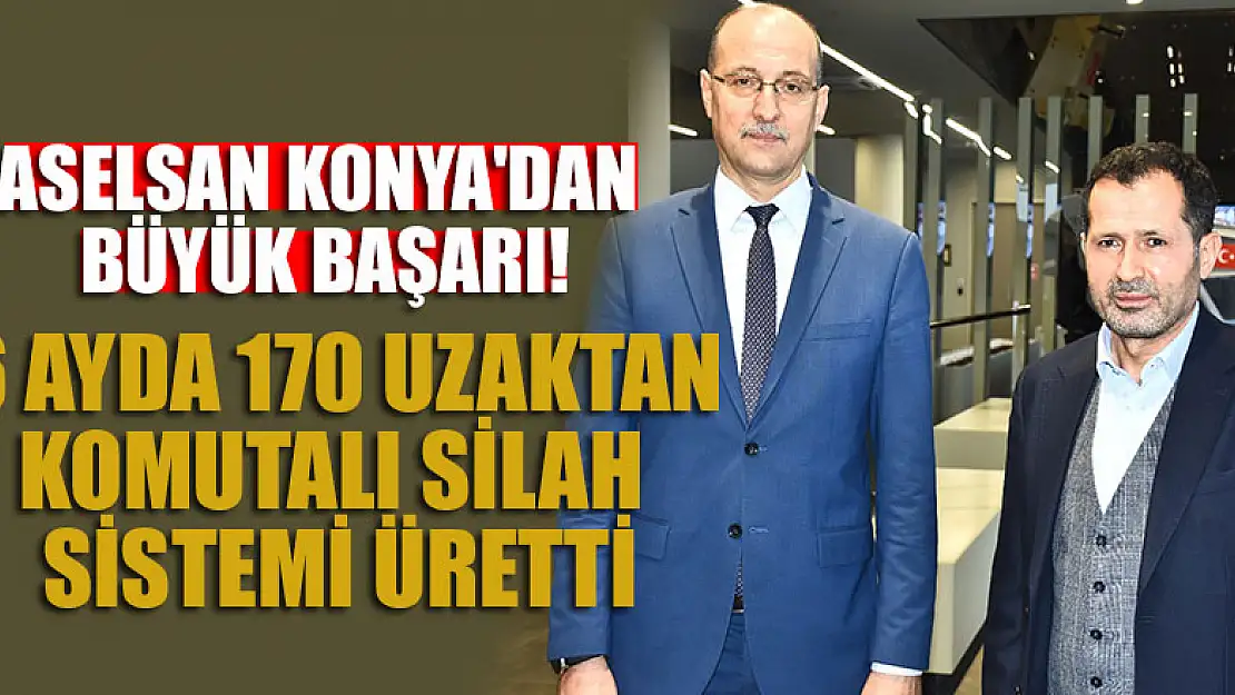 ASELSAN Konya'dan büyük başarı! 6 ayda 170 uzaktan komutalı silah sistemi üretti