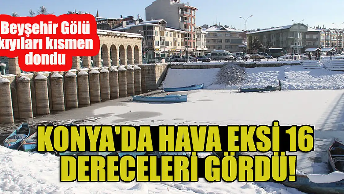 Konya'da hava sıcaklığı eksi 16 dereceleri gördü! Beyşehir Gölü kıyıları kısmen dondu