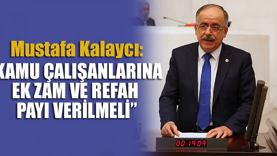 MHP'li Kalaycı: 'Kamu çalışanlarına ek zam ve refah payı verilmeli'