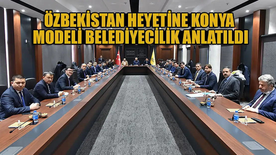 Özbekistan Heyetine Konya Modeli Belediyecilik anlatıldı