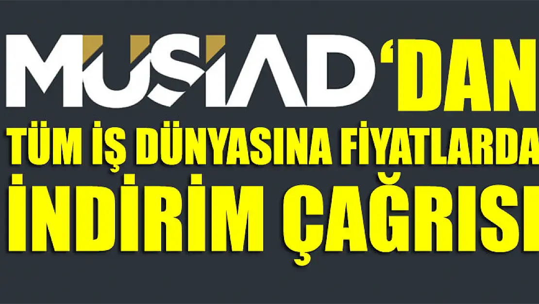 Tüm iş dünyasına fiyatlarda indirim çağrısı