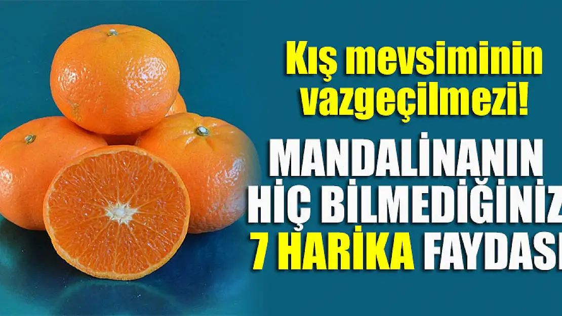 Kış mevsiminin vazgeçilmezi! Mandalinanın hiç bilmediğiniz 7 harika faydası