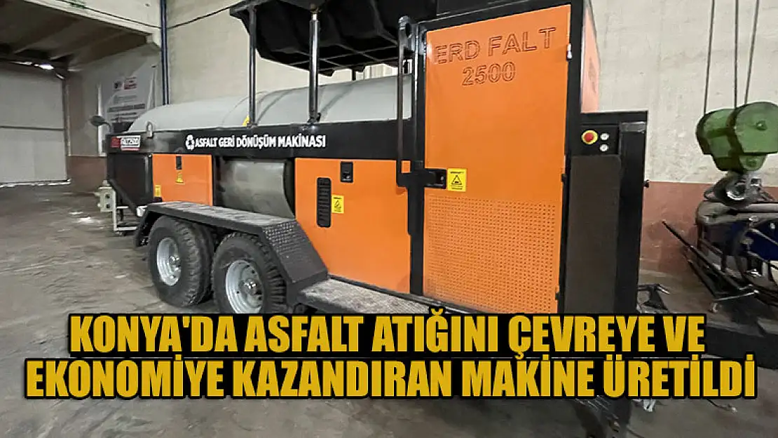 Konya'da bir firma asfalt atığını çevreye ve ekonomiye kazandıran makine yaptı