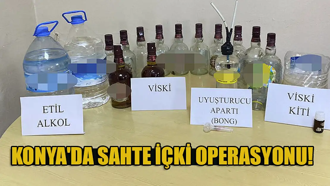 Konya'da sahte içki operasyonu!