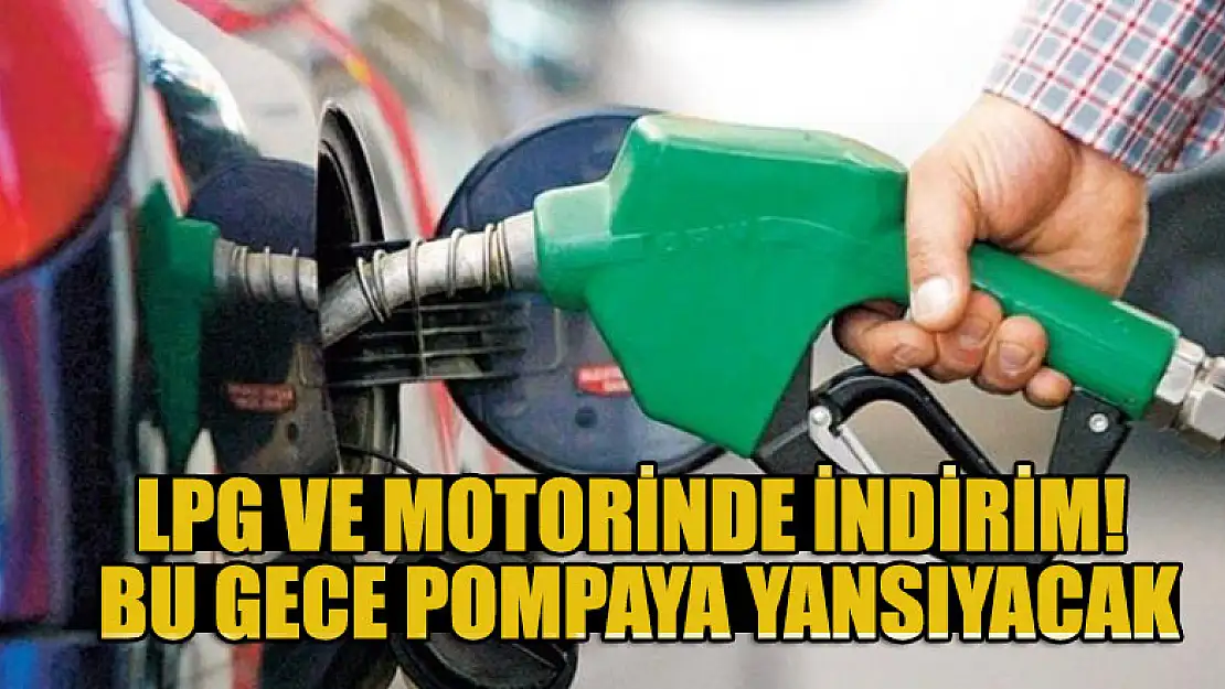 LPG ve motorinde indirim! Bu gece pompaya yansıyacak