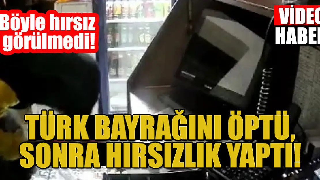 Böyle hırsız görülmedi: Girdiği dükkanda Türk bayrağını öptü, sonra hırsızlık yaptı