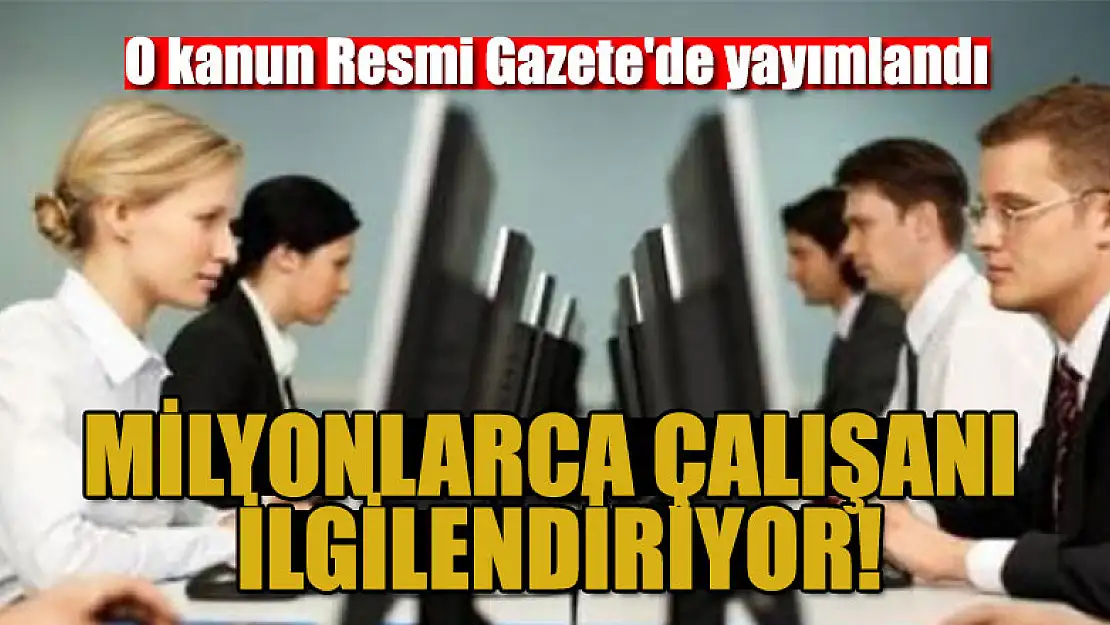 Milyonlarca çalışanı ilgilendiriyor! O kanun Resmi Gazete'de yayımlandı