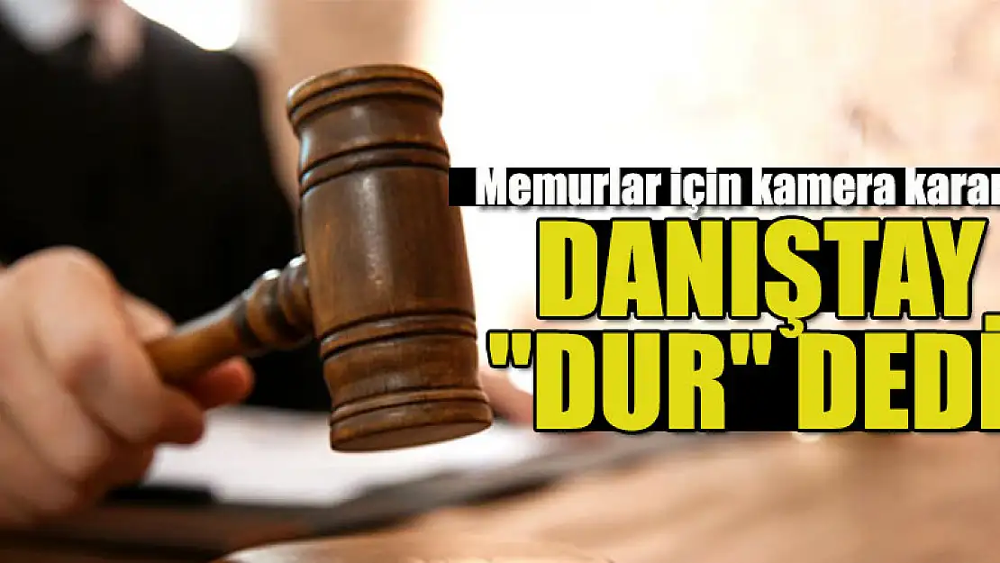 Memurlar için kamera kararı! Danıştay 'dur' dedi