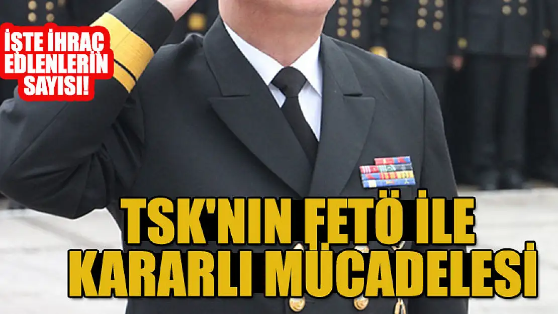 TSK'nın FETÖ ile kararlı mücadelesi