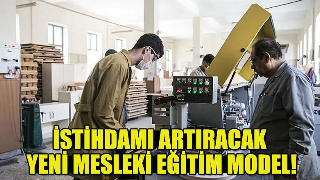 İstihdamı Artıracak Yeni Mesleki Eğitim Model!